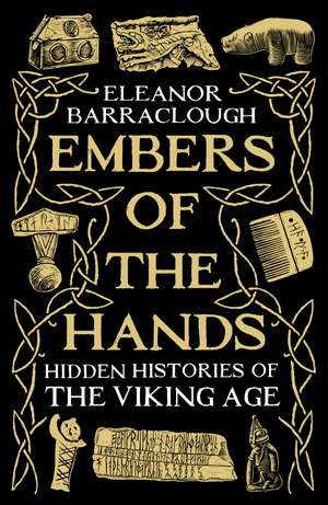 Embers of the Hands: Hidden Histories of the Viking Age de Eleanor Barraclough