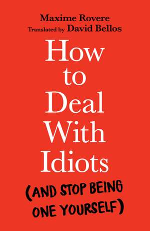 How to Deal With Idiots: (and stop being one yourself) de Maxime Rovere