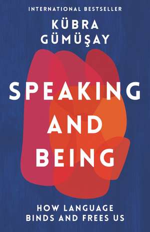 Speaking and Being: How Language Binds and Frees Us de Kübra Gümüsay