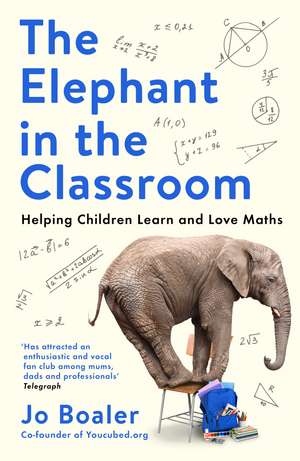 The Elephant in the Classroom: Helping Children Learn and Love Maths de Jo Boaler