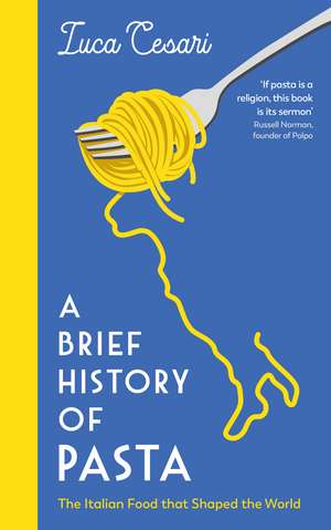 A Brief History of Pasta: The Italian Food that Shaped the World de Luca Cesari