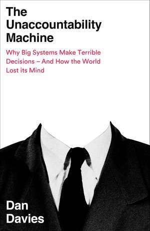 The Unaccountability Machine: Why Big Systems Make Terrible Decisions - and How The World Lost its Mind de Dan Davies