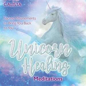 Unicorn Healing Meditations de Calista