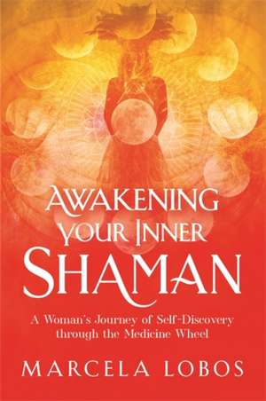 Awakening Your Inner Shaman de Marcela Lobos