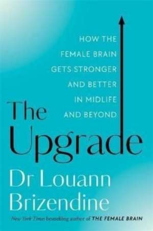 The Upgrade: How the Female Brain Gets Stronger and Better in Midlife and Beyond de Louann Brizendine