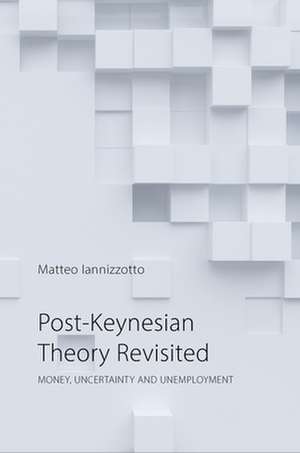 Post–Keynesian Theory Revisited – Money, Uncertainty, and Employment de Matteo Iannizzotto