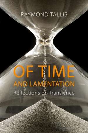 Of Time and Lamentation – Reflections on Transience de Raymond Tallis