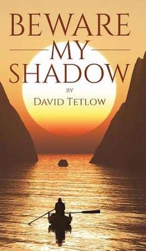 Tetlow, D: Beware My Shadow