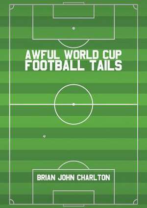 Awful World Cup Football Tails de Brian John Charlton