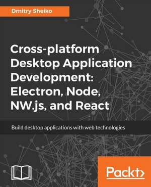 Cross-platform Desktop Application Development de Dmitry Sheiko