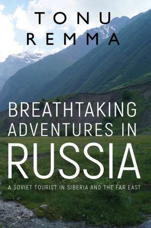 Breathtaking Adventures in Russia de Tonu Remma