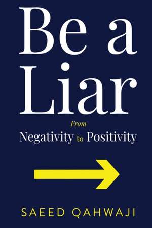 Be A Liar From Negativity To Positivity de Saeed Qahwaji