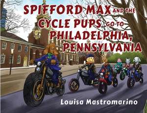 Spifford Max and the Cycle Pups Go to Philadelphia, Pennsylvania de Louisa Mastromarino