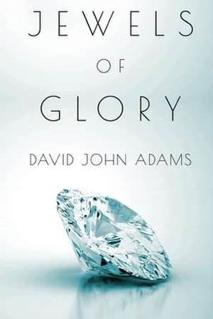 Jewels of Glory de David John Adams