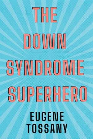 The Down Syndrome Superhero de Eugene Tossany