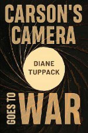 Carson's Camera Goes to War de Diane Tuppack