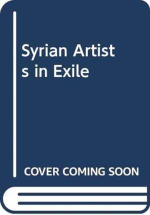 MARTIN ROSE: SYRIAN ARTISTS IN EXILE de MARTIN ROSE