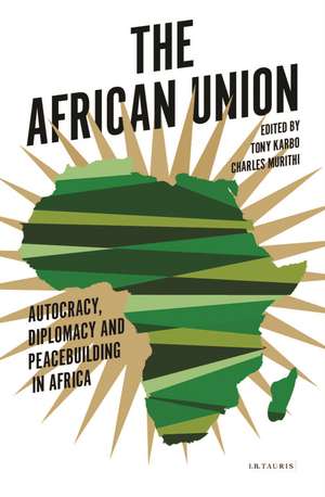 The African Union: Autocracy, Diplomacy and Peacebuilding in Africa de Tony Karbo