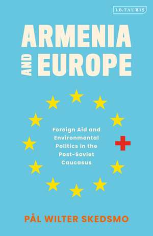 Armenia and Europe: Foreign Aid and Environmental Politics in the Post-Soviet Caucasus de Pål Wilter Skedsmo