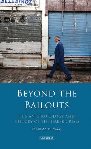 Beyond the Bailouts: The Anthropology and History of the Greek Crisis de Clarissa de Waal