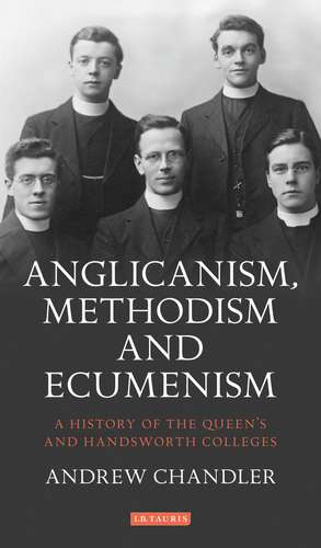 Anglicanism, Methodism and Ecumenism: A History of the Queen's and Handsworth Colleges de Dr Andrew Chandler