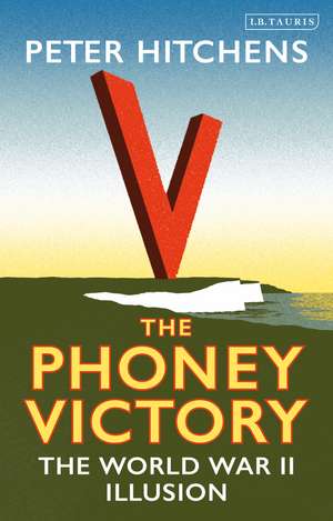 The Phoney Victory: The World War II Illusion de Peter Hitchens