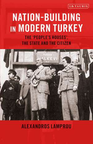 Nation-Building in Modern Turkey: The 'People's Houses', the State and the Citizen de Alexandros Lamprou