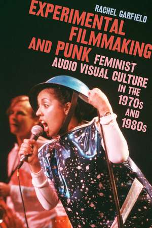 Experimental Filmmaking and Punk: Feminist Audio Visual Culture in the 1970s and 1980s de Dr Rachel Garfield