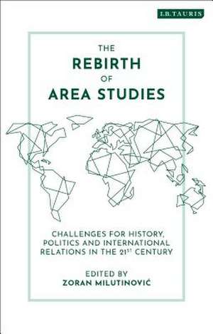 The Rebirth of Area Studies: Challenges for History, Politics and International Relations in the 21st Century de Zoran Milutinovic