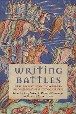 Writing Battles: New Perspectives on Warfare and Memory in Medieval Europe de Máire Ní Mhaonaigh
