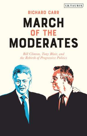 March of the Moderates: Bill Clinton, Tony Blair, and the Rebirth of Progressive Politics de Dr. Richard Carr