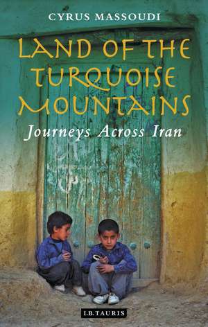 Land of the Turquoise Mountains: Journeys Across Iran de Cyrus Massoudi