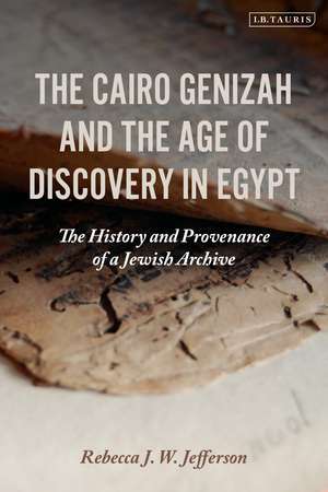 The Cairo Genizah and the Age of Discovery in Egypt: The History and Provenance of a Jewish Archive de Rebecca J. W. Jefferson