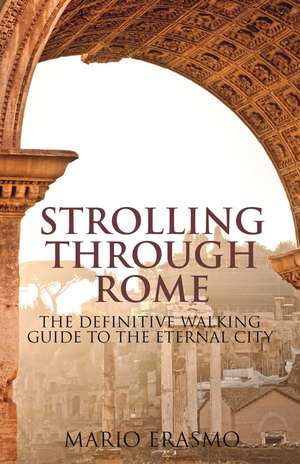 Strolling Through Rome: The Definitive Walking Guide to the Eternal City de Professor Mario Erasmo