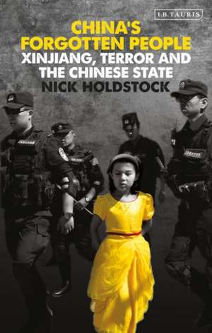 China's Forgotten People: Xinjiang, Terror and the Chinese State de Nick Holdstock