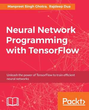 Neural Network Programming with TensorFlow de Manpreet Singh Ghotra