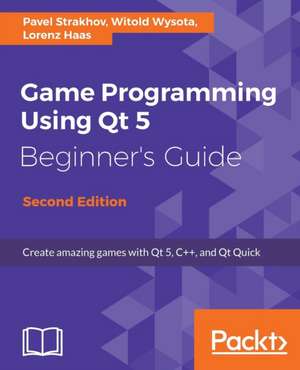 Game Programming Using Qt 5, Beginner's Guide - Second Edition de Pavel Strakhov