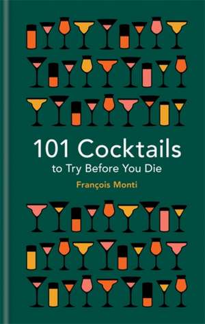 101 Cocktails to Try Before You Die de Francois Monti