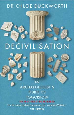 Decivilisation: An Archaeologist’s Guide to Tomorrow de Chloë Duckworth