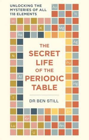 The Secret Life of the Periodic Table de Ben Still