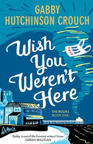 Wish You Weren't Here de Gabby Hutchinson Crouch