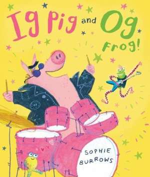 Ig Pig and Og Frog! de Sophie Burrows