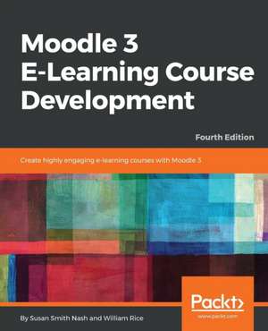 Moodle 3 E-Learning Course Development - Fourth Edition de Susan Smith Nash