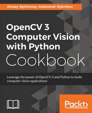 OpenCV 3 Computer Vision with Python Cookbook de Alexey Spizhevoy