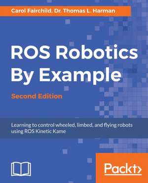 ROS Robotics By Example - Second Edition de Carol Fairchild