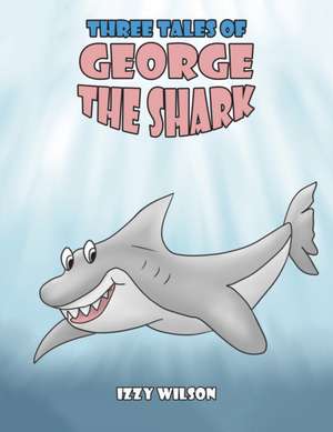 Three Tales of George the Shark de Izzy Wilson