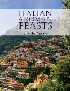 Italian And Roman Feasts de Gilly Hall Travers