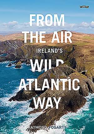 From the Air - Ireland's Wild Atlantic Way de Raymond Fogarty