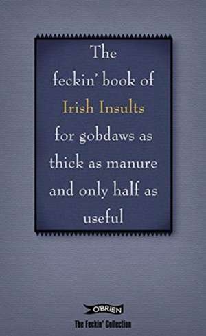 The Book of Feckin' Irish Insults for Gobdaws as Thick as Manure and Only Half as Useful de Colin Murphy