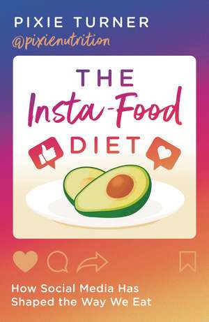 The Insta-Food Diet: How Social Media has Shaped the Way We Eat de Pixie Turner